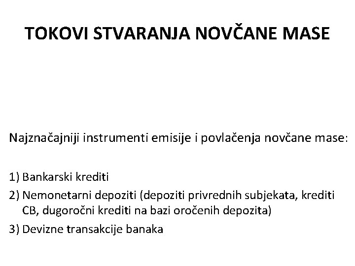 TOKOVI STVARANJA NOVČANE MASE Najznačajniji instrumenti emisije i povlačenja novčane mase: 1) Bankarski krediti