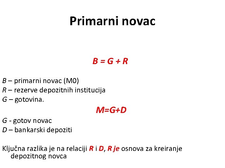 Primarni novac B=G+R B – primarni novac (M 0) R – rezerve depozitnih institucija