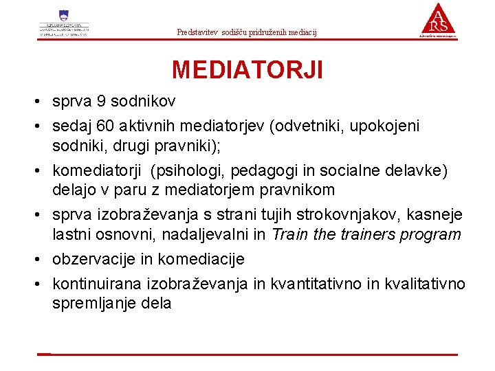 Predstavitev sodišču pridruženih mediacij MEDIATORJI • sprva 9 sodnikov • sedaj 60 aktivnih mediatorjev
