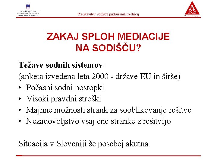 Predstavitev sodišču pridruženih mediacij ZAKAJ SPLOH MEDIACIJE NA SODIŠČU? Težave sodnih sistemov: (anketa izvedena