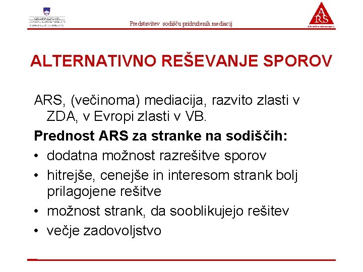 Predstavitev sodišču pridruženih mediacij ALTERNATIVNO REŠEVANJE SPOROV ARS, (večinoma) mediacija, razvito zlasti v ZDA, Predstavitev sodišču pridruženih mediacij ALTERNATIVNO REŠEVANJE SPOROV ARS, (večinoma) mediacija, razvito zlasti v ZDA,