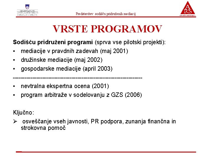 Predstavitev sodišču pridruženih mediacij VRSTE PROGRAMOV Sodišču pridruženi programi (sprva vse pilotski projekti): •