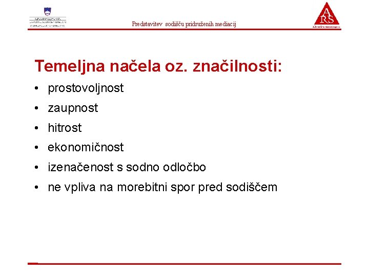 Predstavitev sodišču pridruženih mediacij Temeljna načela oz. značilnosti: • prostovoljnost • zaupnost • hitrost