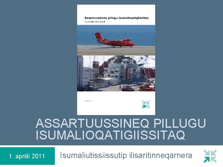 ASSARTUUSSINEQ PILLUGU ISUMALIOQATIGIISSITAQ 1. apriili 2011 Isumaliutissiissutip ilisaritinneqarnera 