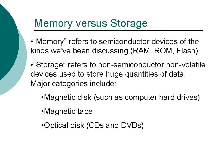 Memory versus Storage • “Memory” refers to semiconductor devices of the kinds we’ve been