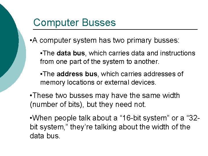 Computer Busses • A computer system has two primary busses: • The data bus,