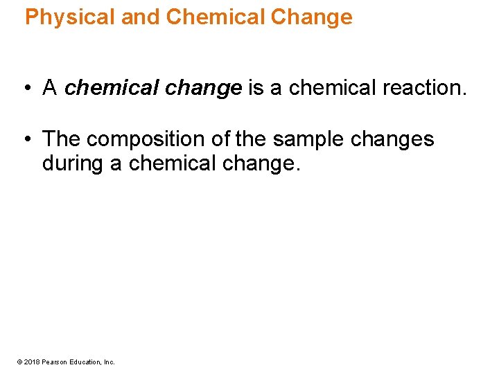 Physical and Chemical Change • A chemical change is a chemical reaction. • The