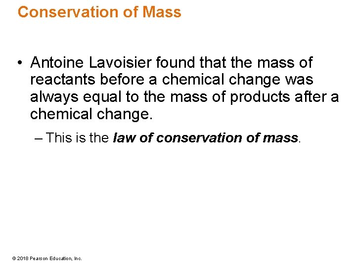 Conservation of Mass • Antoine Lavoisier found that the mass of reactants before a
