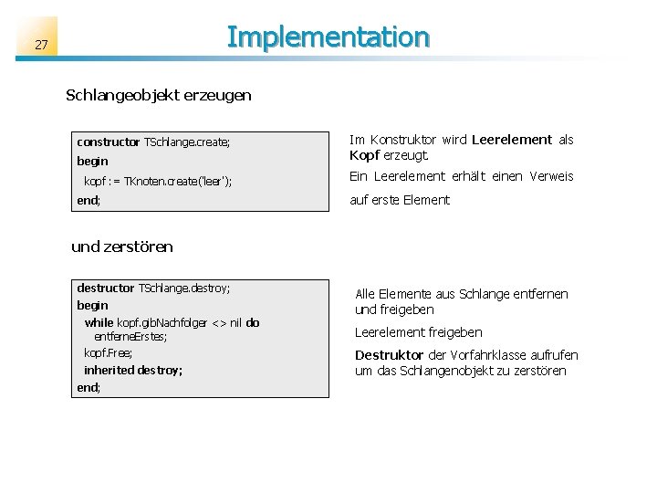 Implementation 27 Schlangeobjekt erzeugen constructor TSchlange. create; begin kopf : = TKnoten. create('leer'); end;