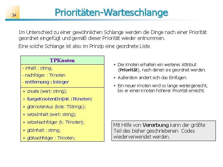 Prioritäten-Warteschlange 34 Im Unterschied zu einer gewöhnlichen Schlange werden die Dinge nach einer Priorität