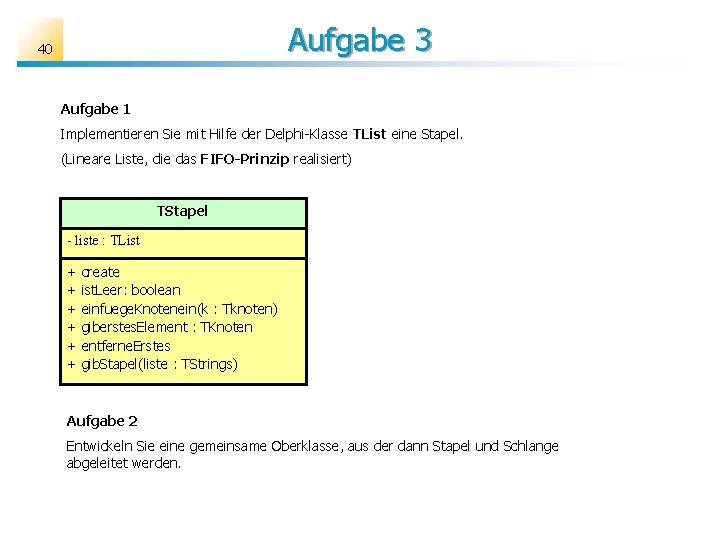 Aufgabe 3 40 Aufgabe 1 Implementieren Sie mit Hilfe der Delphi-Klasse TList eine Stapel.