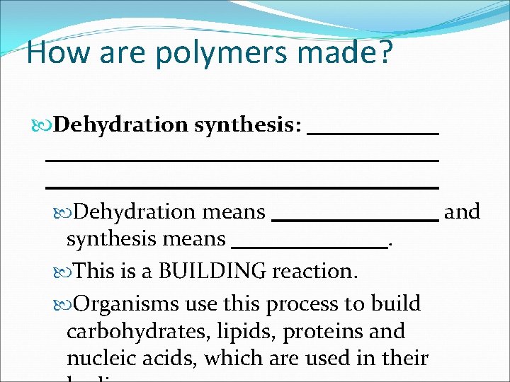 How are polymers made? Dehydration synthesis: Dehydration means synthesis means. This is a BUILDING