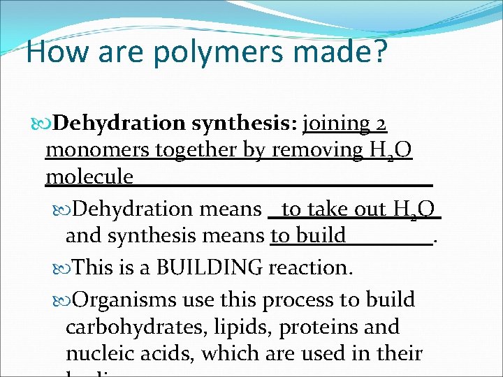 How are polymers made? Dehydration synthesis: joining 2 monomers together by removing H 2