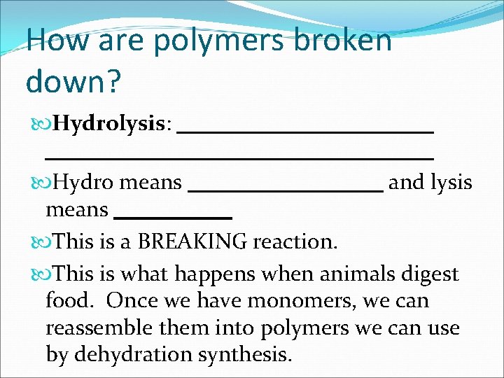How are polymers broken down? Hydrolysis: Hydro means and lysis means This is a