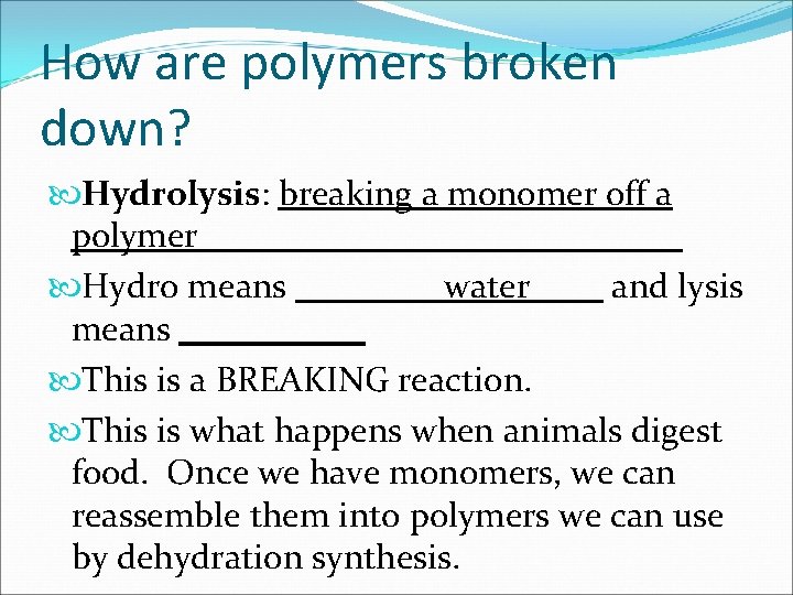 How are polymers broken down? Hydrolysis: breaking a monomer off a polymer Hydro means