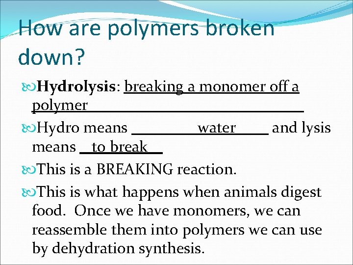 How are polymers broken down? Hydrolysis: breaking a monomer off a polymer Hydro means