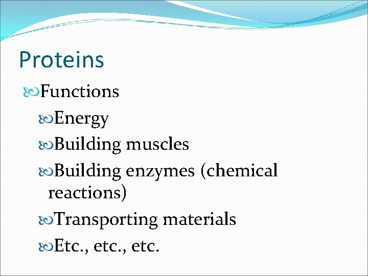 Proteins Functions Energy Building muscles Building enzymes (chemical reactions) Transporting materials Etc. , etc.