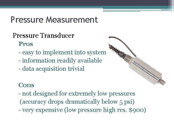 Pressure Measurement Pressure Transducer Pros - easy to implement into system - information readily Pressure Measurement Pressure Transducer Pros - easy to implement into system - information readily