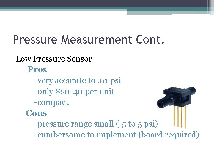 Pressure Measurement Cont. Low Pressure Sensor Pros -very accurate to. 01 psi -only $20 Pressure Measurement Cont. Low Pressure Sensor Pros -very accurate to. 01 psi -only $20