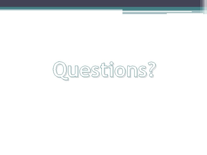 Questions? Questions?