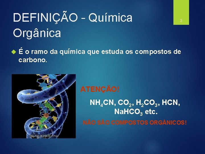 DEFINIÇÃO – Química Orgânica 3 É o ramo da química que estuda os compostos