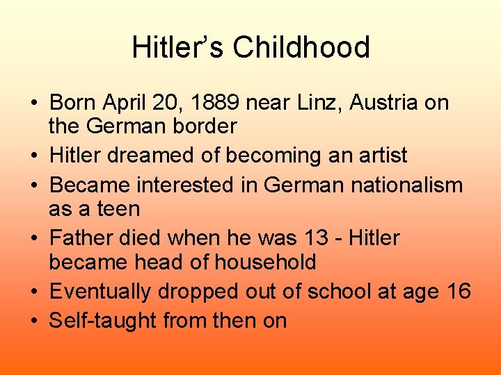 Hitler’s Childhood • Born April 20, 1889 near Linz, Austria on the German border