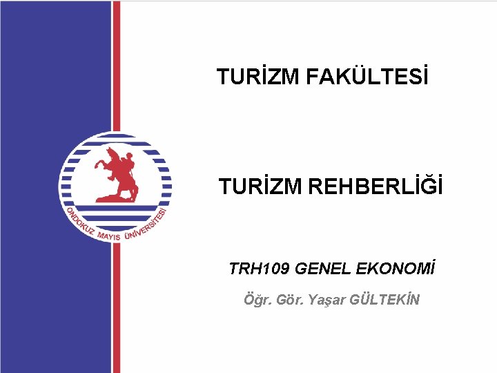 TURİZM FAKÜLTESİ TURİZM REHBERLİĞİ TRH 109 GENEL EKONOMİ Öğr. Gör. Yaşar GÜLTEKİN 