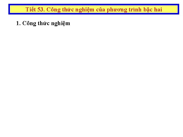 Tiết 53. Công thức nghiệm của phương trình bậc hai 1. Công thức nghiệm