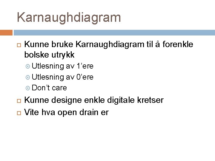 Karnaughdiagram Kunne bruke Karnaughdiagram til å forenkle bolske utrykk Utlesning av 1’ere Utlesning av