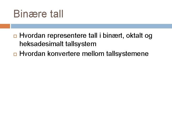 Binære tall Hvordan representere tall i binært, oktalt og heksadesimalt tallsystem Hvordan konvertere mellom