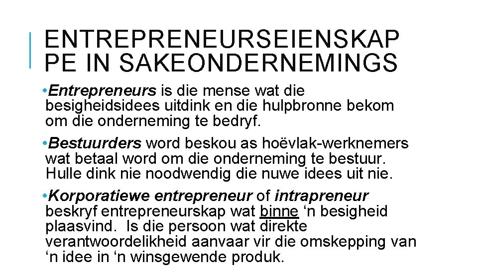 ENTREPRENEURSEIENSKAP PE IN SAKEONDERNEMINGS • Entrepreneurs is die mense wat die besigheidsidees uitdink en