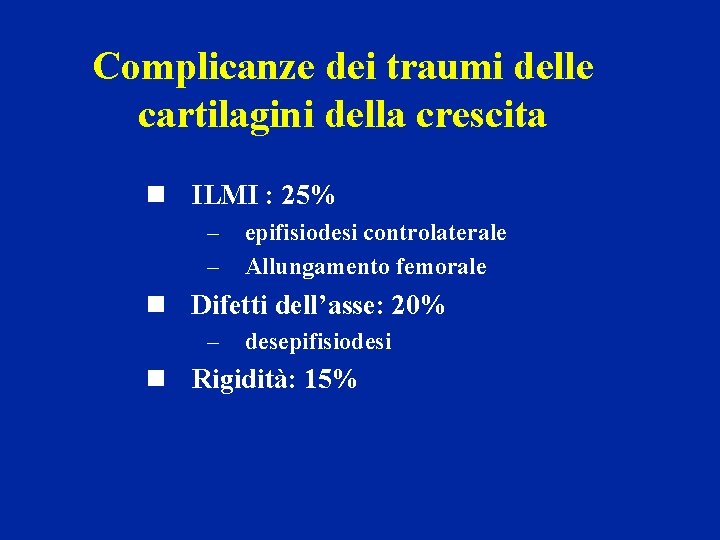 Complicanze dei traumi delle cartilagini della crescita n ILMI : 25% – – epifisiodesi