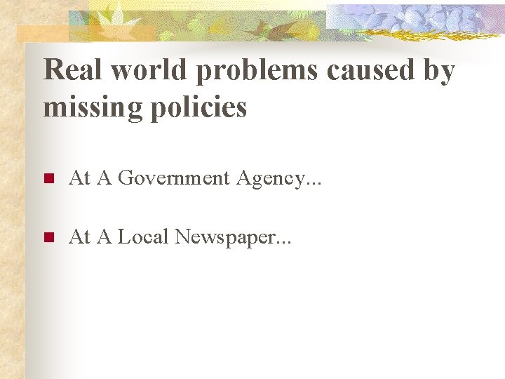 Real world problems caused by missing policies n At A Government Agency. . . Real world problems caused by missing policies n At A Government Agency. . .