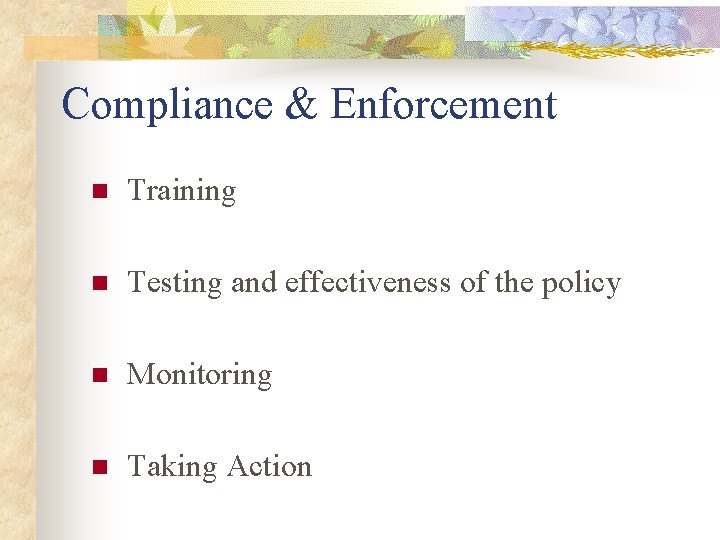 Compliance & Enforcement n Training n Testing and effectiveness of the policy n Monitoring Compliance & Enforcement n Training n Testing and effectiveness of the policy n Monitoring