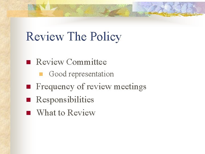 Review The Policy n Review Committee n n Good representation Frequency of review meetings Review The Policy n Review Committee n n Good representation Frequency of review meetings