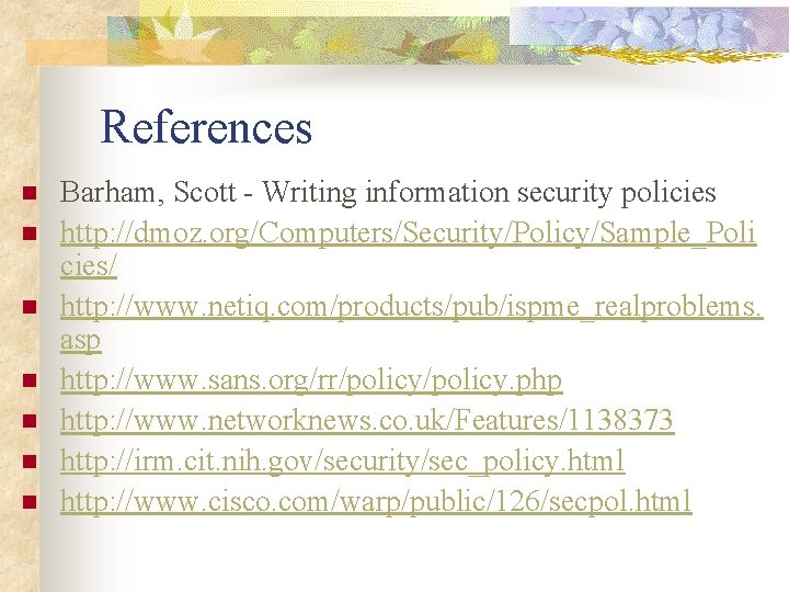 References n n n n Barham, Scott - Writing information security policies http: //dmoz. References n n n n Barham, Scott - Writing information security policies http: //dmoz.