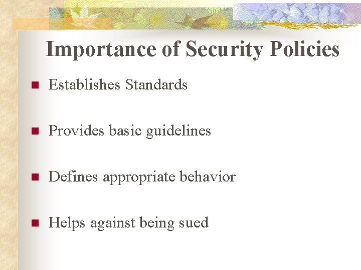 Importance of Security Policies n Establishes Standards n Provides basic guidelines n Defines appropriate Importance of Security Policies n Establishes Standards n Provides basic guidelines n Defines appropriate