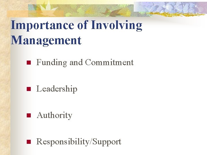 Importance of Involving Management n Funding and Commitment n Leadership n Authority n Responsibility/Support Importance of Involving Management n Funding and Commitment n Leadership n Authority n Responsibility/Support