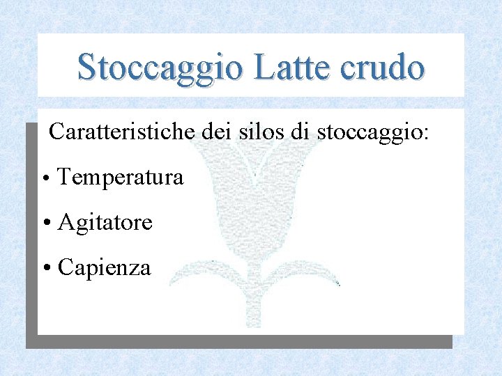 Stoccaggio Latte crudo Caratteristiche dei silos di stoccaggio: • Temperatura • Agitatore • Capienza