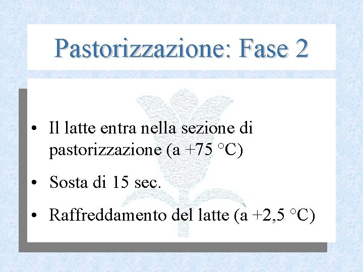 Pastorizzazione: Fase 2 • Il latte entra nella sezione di pastorizzazione (a +75 °C)