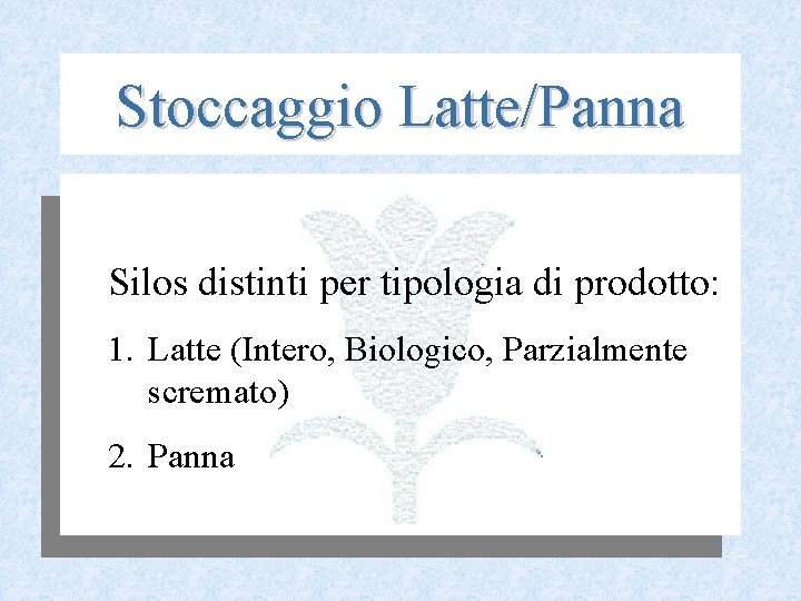 Stoccaggio Latte/Panna Silos distinti per tipologia di prodotto: 1. Latte (Intero, Biologico, Parzialmente scremato)