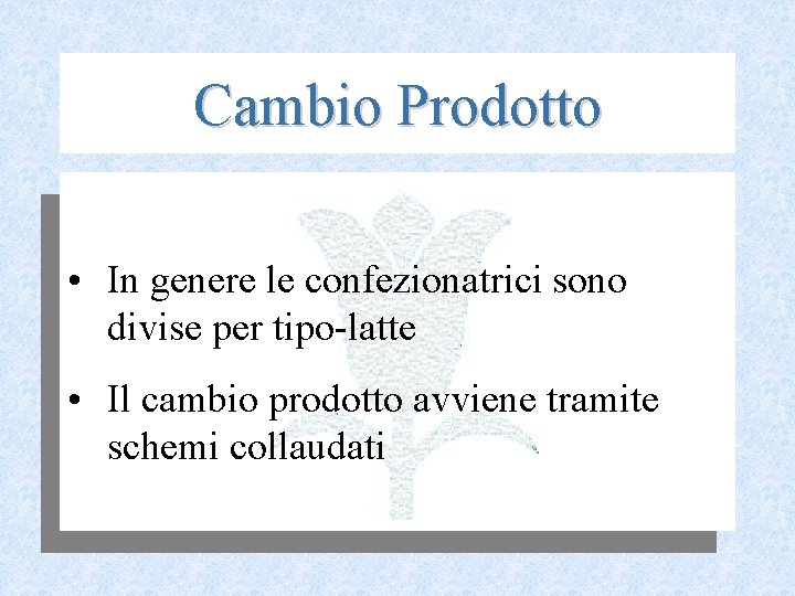 Cambio Prodotto • In genere le confezionatrici sono divise per tipo latte • Il