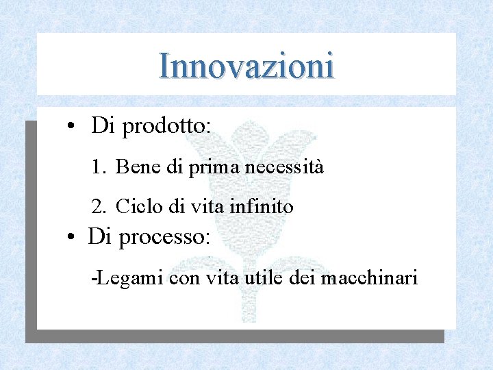 Innovazioni • Di prodotto: 1. Bene di prima necessità 2. Ciclo di vita infinito