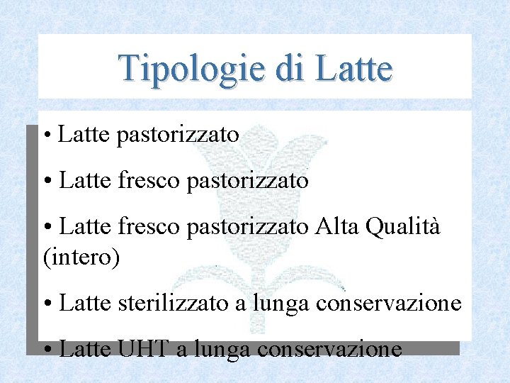 Tipologie di Latte • Latte pastorizzato • Latte fresco pastorizzato Alta Qualità (intero) •