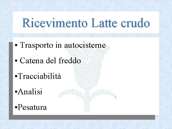 Ricevimento Latte crudo • Trasporto in autocisterne • Catena del freddo • Tracciabilità •