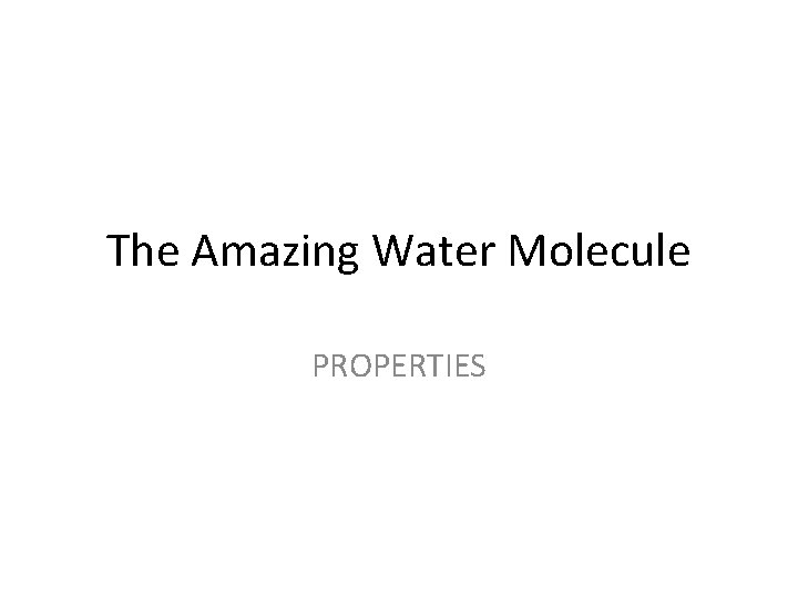 The Amazing Water Molecule PROPERTIES 