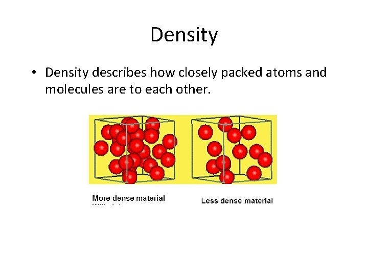 Density • Density describes how closely packed atoms and molecules are to each other.