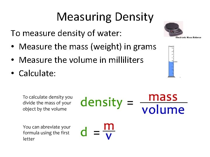 Measuring Density To measure density of water: • Measure the mass (weight) in grams