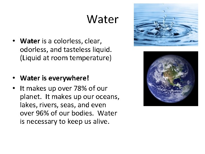 Water • Water is a colorless, clear, odorless, and tasteless liquid. (Liquid at room