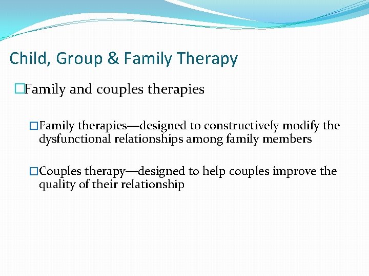 Child, Group & Family Therapy �Family and couples therapies �Family therapies—designed to constructively modify